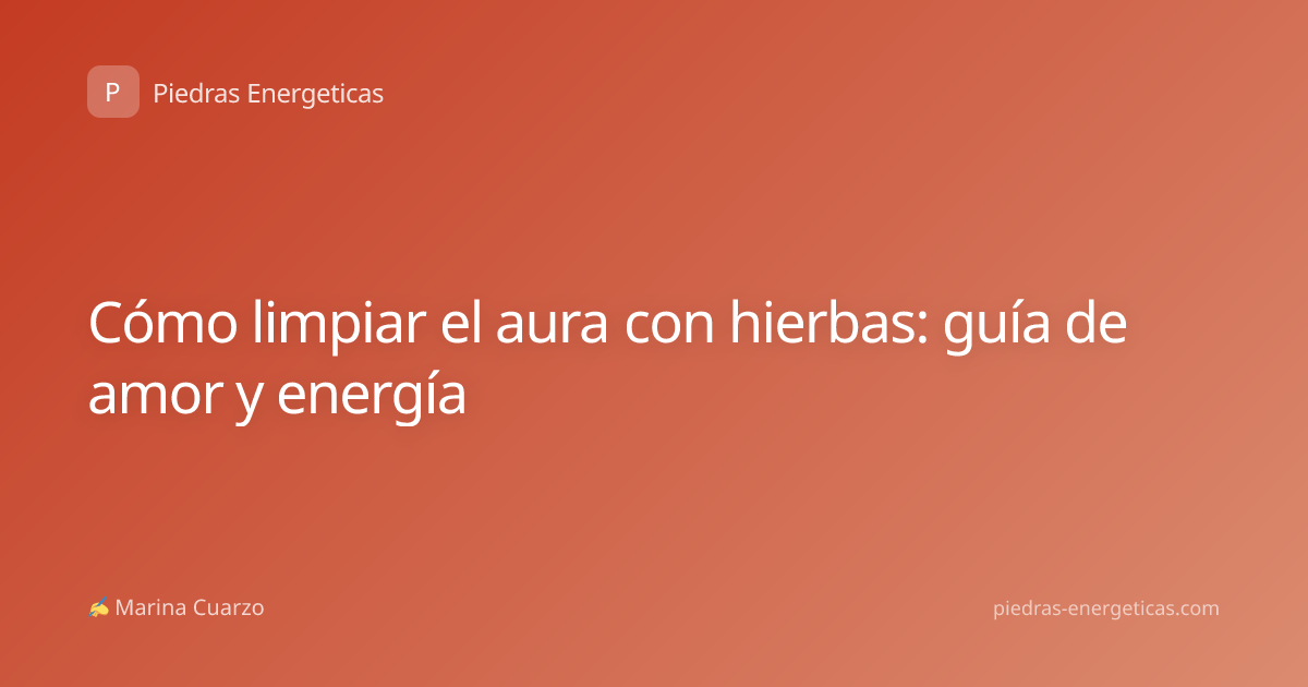 Cómo limpiar el aura con hierbas: guía de amor y energía
