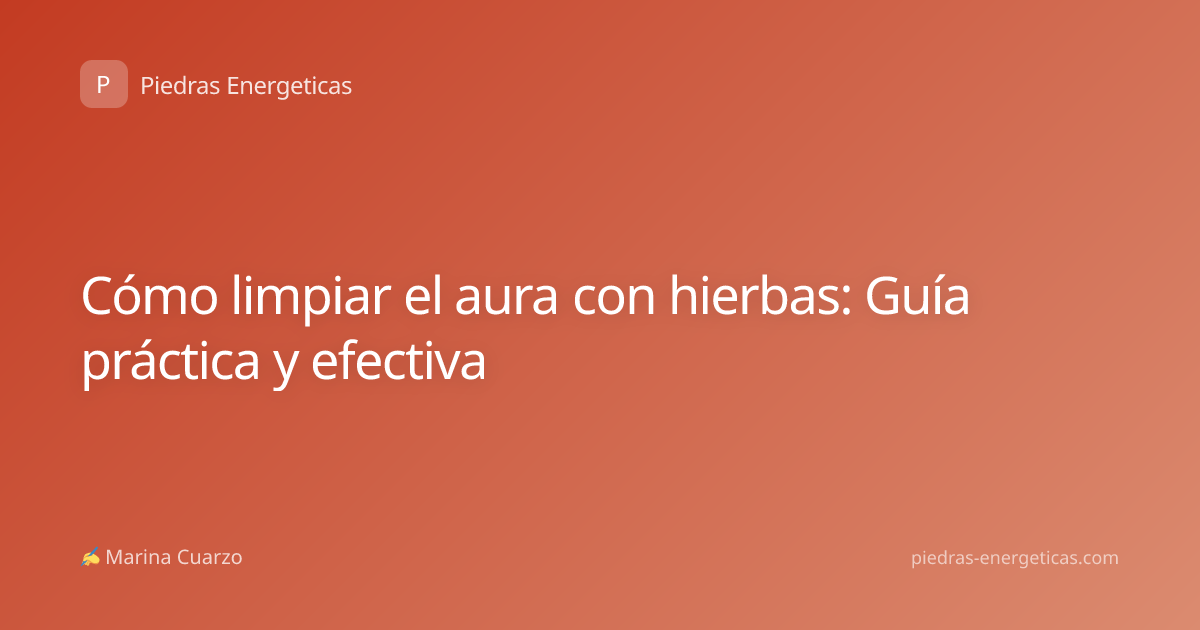 Cómo limpiar el aura con hierbas: Guía práctica y efectiva