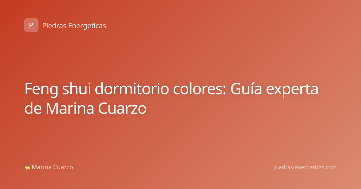 Feng shui dormitorio colores: Guía experta de Marina Cuarzo