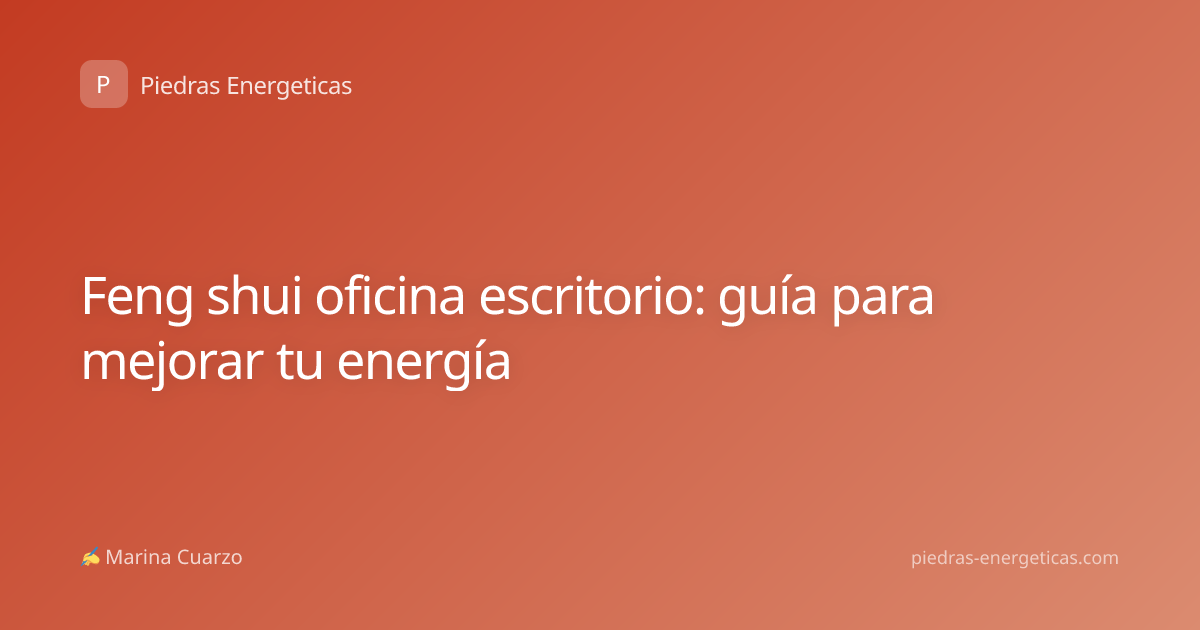 Feng shui oficina escritorio: guía para mejorar tu energía