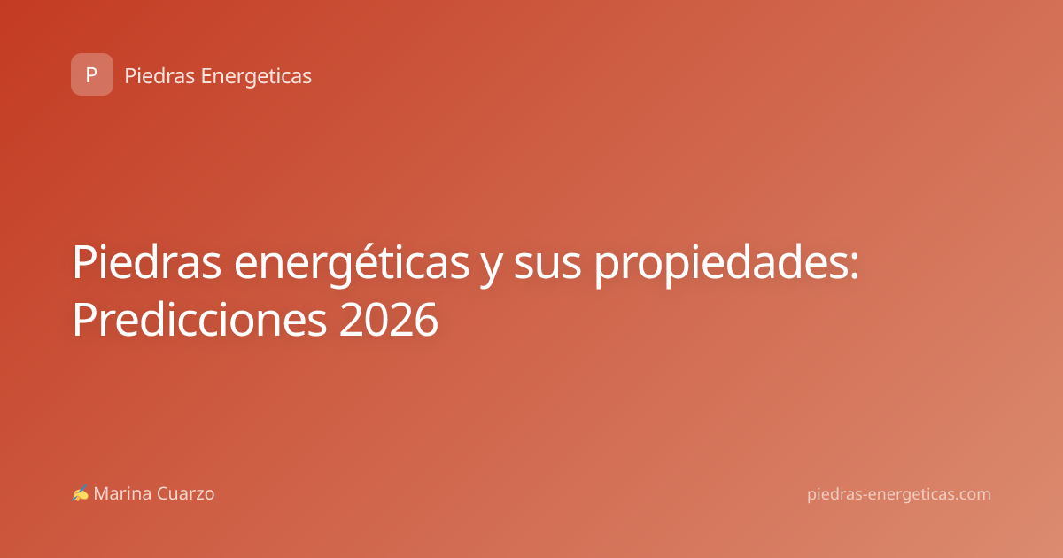 Piedras energéticas y sus propiedades: Predicciones 2026