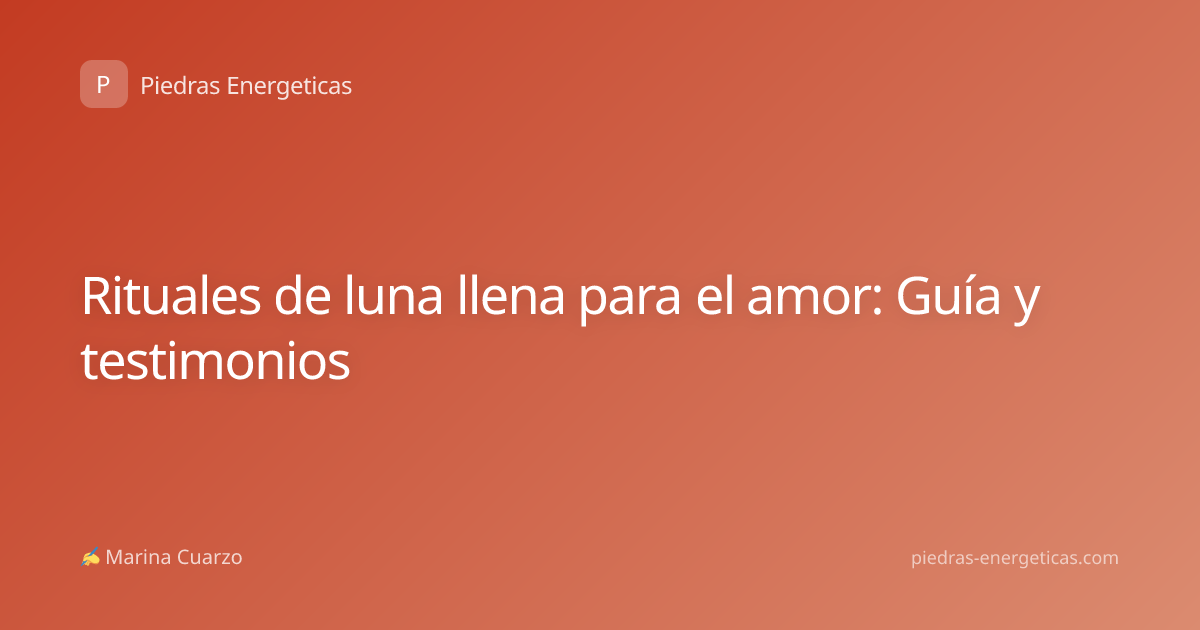 Rituales de luna llena para el amor: Guía y testimonios
